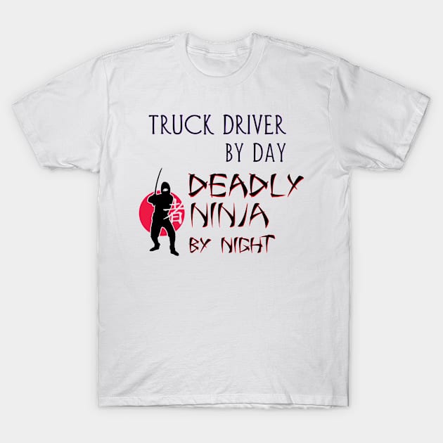 Truck Driver by Day - Deadly Ninja by Night T-Shirt by Naves